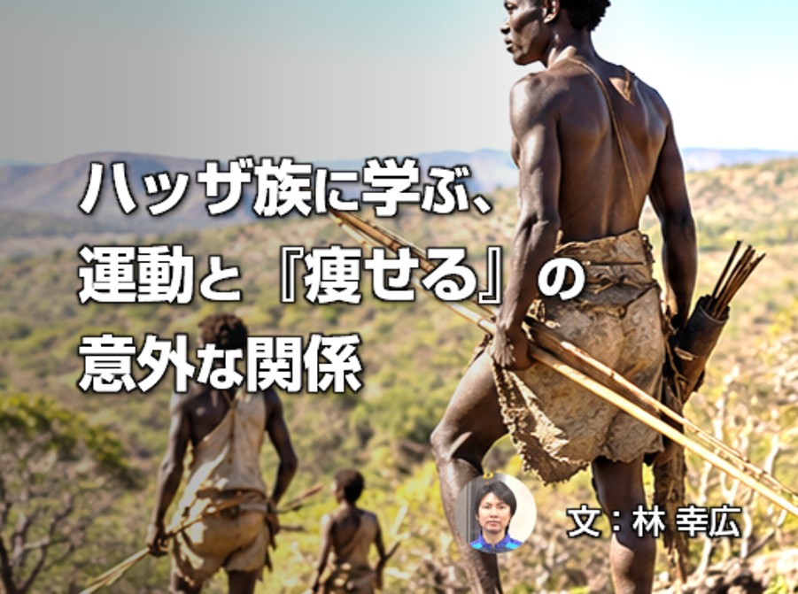 ハッザ族に学ぶ、運動と『痩せる』の意外な関係(文:林 幸広)